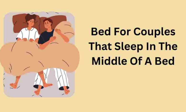 Bed For Couples That Sleep In The Middle Of A Bed