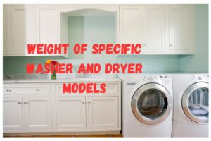 Weight of specific washer and dryer models