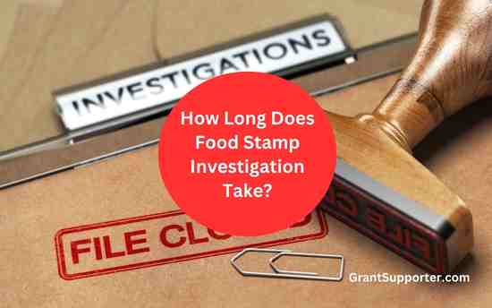 How Long Does Food Stamp Investigation Take