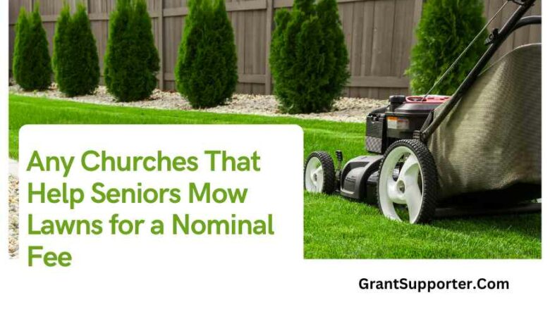 Any Churches That Help Seniors Mow Lawns for a Nominal Fee