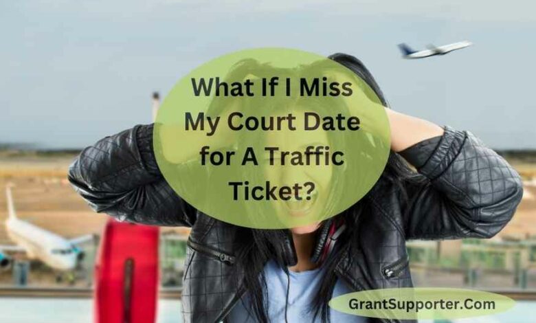 What If I Miss My Court Date for A Traffic Ticket